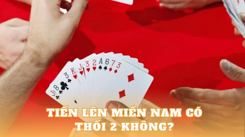 Tiến Lên Miền Nam Có Thối 2 Không? Giải Đáp Chi Tiết Và Mẹo Chơi image-1731637937711