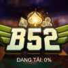 B52 – Nhà cái game đổi thưởng uy tín hiện nay